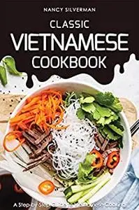 Classic Vietnamese Cookbook: A Step-by-Step Guide to Vietnamese Cooking