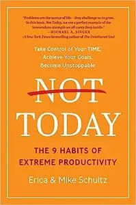 Not Today: The 9 Habits of Extreme Productivity