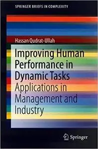 Improving Human Performance in Dynamic Tasks Applications in Management and Industry