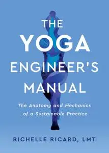 The Yoga Engineer's Manual: The Anatomy and Mechanics of a Sustainable Practice