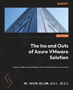 The Ins and Outs of Azure VMware Solution: Deploy, configure, and manage an Azure VMware Solution environment