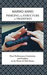 Piercing the Structure of Tradition: Flute Performance, Continuity, and Freedom in the Music of Noh Drama