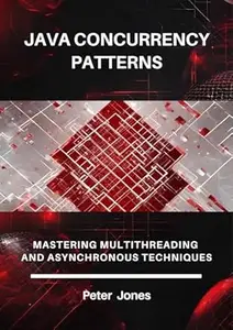 Java Concurrency Patterns: Mastering Multithreading and Asynchronous Techniques