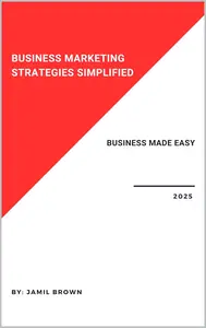 Business Marketing Strategies Simplified: Business Made Easy
