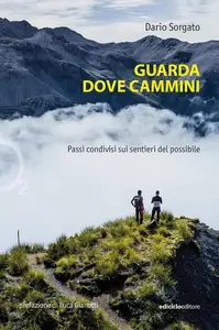 Dario Sorgato - Guarda dove cammini. Passi condivisi sui sentieri del possibile