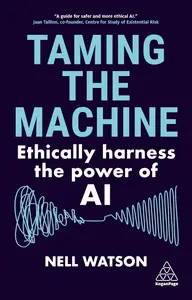 Taming the Machine: Ethically Harness the Power of AI