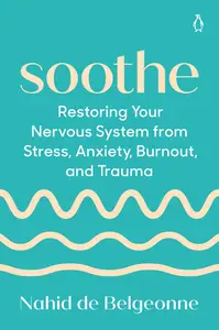 Soothe: Restoring Your Nervous System from Stress, Anxiety, Burnout, and Trauma