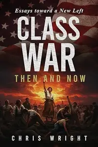 Class War, Then and Now: Essays toward a New Left