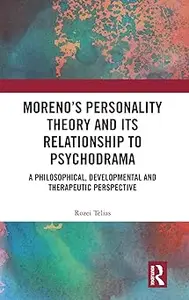 Moreno's Personality Theory and its Relationship to Psychodrama: A Philosophical, Developmental and Therapeutic Perspect