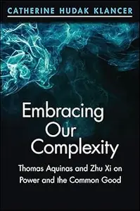 Embracing Our Complexity: Thomas Aquinas and Zhu Xi on Power and the Common Good