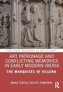 Art Patronage and Conflicting Memories in Early Modern Iberia: The Marquises of Villena
