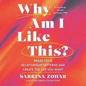 Why Am I Like This?: Break Your Relationship Patterns and Create the Life You Want [Audiobook]