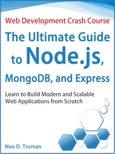 The Ultimate Guide to Node.js, MongoDB, and Express: Learn to Build Modern and Scalable Web Applications from Scratch