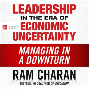 Leadership in the Era of Economic Uncertainty: Managing in a Downturn