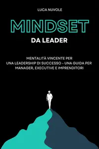 Mindset da Leader: Mentalità Vincente per una Leadership di Successo  (Italian Edition)