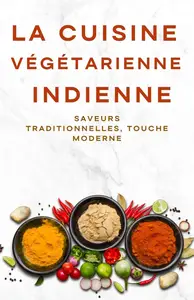 Shivam Patel, "La cuisine végétarienne indienne: Saveurs traditionnelles, touche moderne"