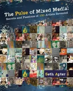 The Pulse of Mixed Media: Secrets and Passions of 100 Artists Revealed