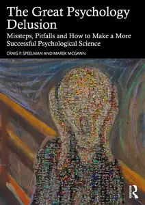 The Great Psychology Delusion: Missteps, Pitfalls and How to Make a More Successful Psychological Science