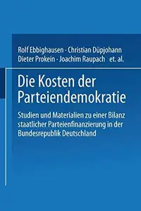 Die Kosten der Parteiendemokratie: Studien und Materialien zu einer Bilanz staatlicher Parteienfinanzierung in der Bundesrepubl