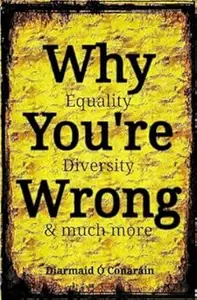 Why You're Wrong: Equality, Diversity & much more