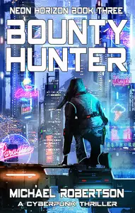 Bounty Hunter: A Cyberpunk Thriller (Neon Horizon - The Complete Series Book 3)