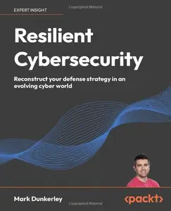 Resilient Cybersecurity: Reconstruct your defense strategy in an evolving cyber world