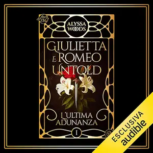 «Giulietta e Romeo Untold: L'ultima Adunanza» by Alyssa Woods