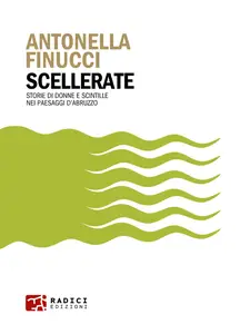 Antonella Finucci - Scellerate. Storie di donne e scintille nei paesaggi d’Abruzzo