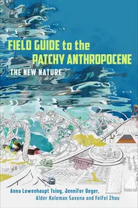 Field Guide to the Patchy Anthropocene: The New Nature