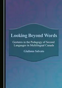 Looking Beyond Words : Gestures in the Pedagogy of Second Languages in Multilingual Canada
