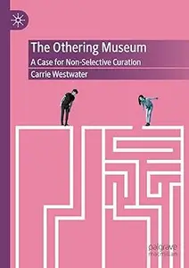 The Othering Museum: A Case for Non-Selective Curation