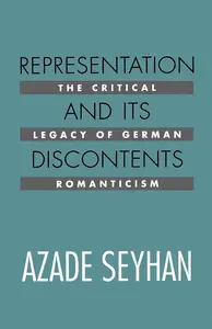 Representation and Its Discontents: The Critical Legacy of German Romanticism (UC Press Voices Revived)