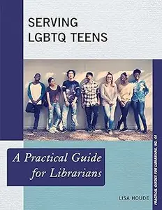 Serving LGBTQ Teens: A Practical Guide for Librarians