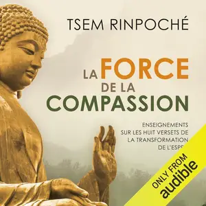 Tsem Rinpoché, "La force de la compassion : Enseignements sur les huit versets de la transformation de l'esprit"