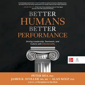 Better Humans, Better Performance: Driving Leadership, Teamwork, and Culture with Intentionality