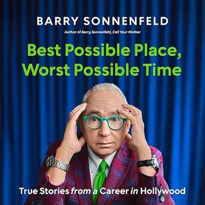 Best Possible Place, Worst Possible Time: True Stories from a Career in Hollywood [Audiobook]