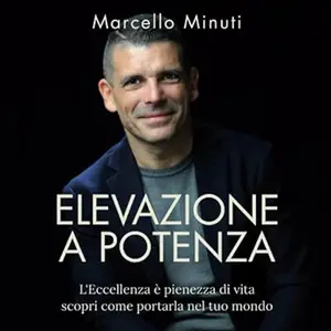 «Elevazione a Potenza? L'Eccellenza è pienezza di vita scopri come portarla nel tuo mondo» by Marcello Minuti