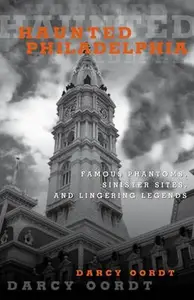 Haunted Philadelphia : Famous Phantoms, Sinister Sites, and Lingering Legends