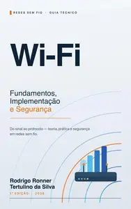 Wi-Fi Fundamentos, Implantação e Segurança: Do sinal ao protocolo (Portuguese Edition)
