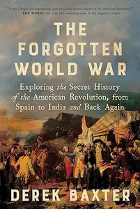 The Forgotten World War: Exploring the Secret History of the American Revolution, from Spain to India and Back Again