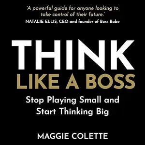 Think Like a Boss: Stop Playing Small and Start Thinking Big [Audiobook]