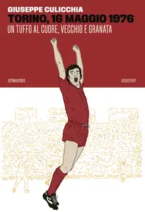 Torino, 16 maggio 1976. Un tuffo al cuore, vecchio e granata - Giuseppe Culicchia