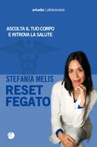 Reset fegato. Ascolta il tuo corpo e ritrova la salute - Stefania Melis