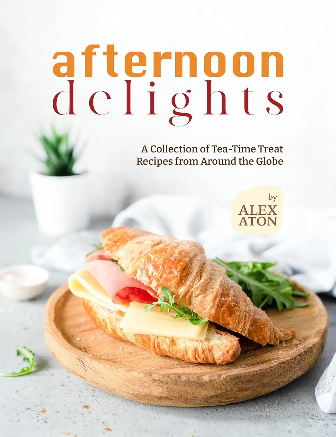 Afternoon Delights: A Collection of Tea-Time Treat Recipes from Around the Globe