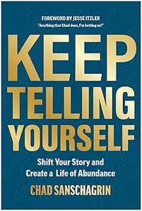 Keep Telling Yourself: Shift Your Story and Create a Life of Abundance