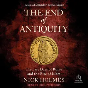 The End of Antiquity: The Last Days of Rome and the Rise of Islam [Audiobook]