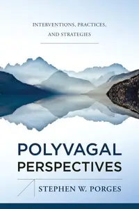 Polyvagal Perspectives: Interventions, Practices, and Strategies (Norton Series on Interpersonal Neurobiology)