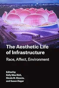 The Aesthetic Life of Infrastructure: Race, Affect, Environment