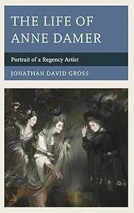 The Life of Anne Damer: Portrait of a Regency Artist