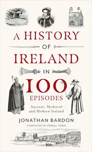 A History of Ireland in 100 Episodes: Ancient, Medieval and Modern Ireland